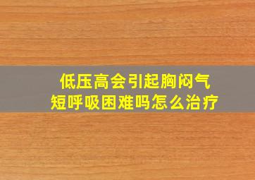 低压高会引起胸闷气短呼吸困难吗怎么治疗