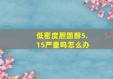 低密度胆固醇5.15严重吗怎么办