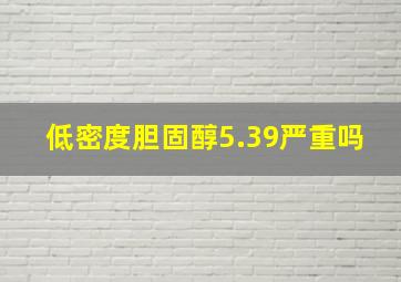 低密度胆固醇5.39严重吗