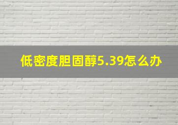 低密度胆固醇5.39怎么办