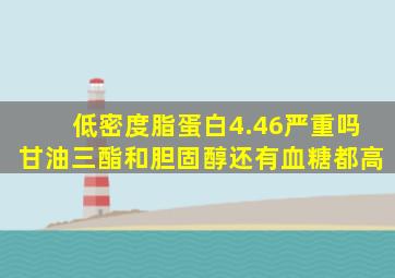 低密度脂蛋白4.46严重吗甘油三酯和胆固醇还有血糖都高