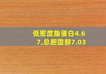 低密度脂蛋白4.67,总胆固醇7.03