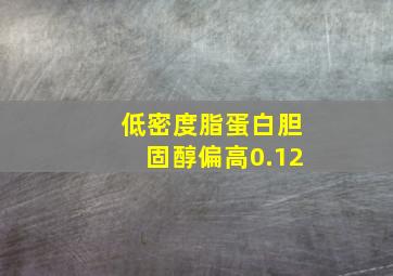 低密度脂蛋白胆固醇偏高0.12