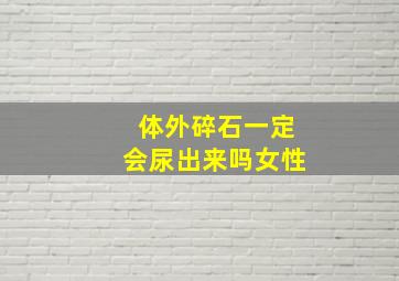 体外碎石一定会尿出来吗女性