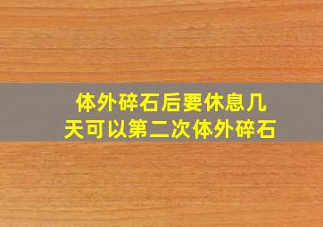 体外碎石后要休息几天可以第二次体外碎石