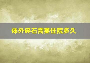 体外碎石需要住院多久