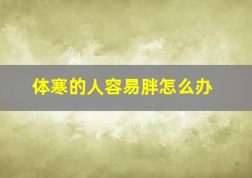 体寒的人容易胖怎么办