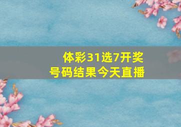 体彩31选7开奖号码结果今天直播