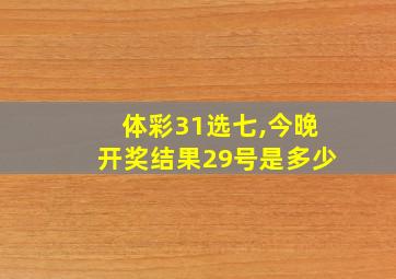 体彩31选七,今晚开奖结果29号是多少