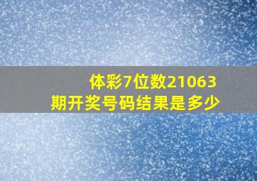 体彩7位数21063期开奖号码结果是多少