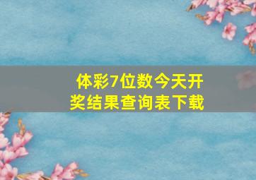 体彩7位数今天开奖结果查询表下载