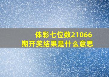 体彩七位数21066期开奖结果是什么意思