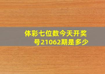 体彩七位数今天开奖号21062期是多少