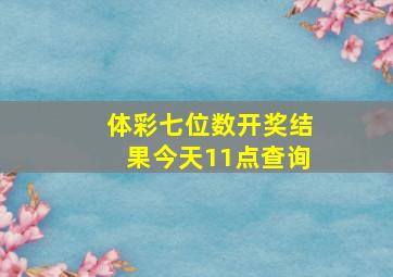 体彩七位数开奖结果今天11点查询