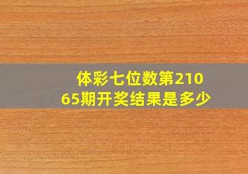 体彩七位数第21065期开奖结果是多少