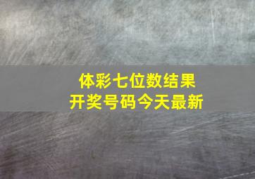 体彩七位数结果开奖号码今天最新