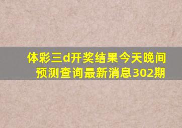 体彩三d开奖结果今天晚间预测查询最新消息302期