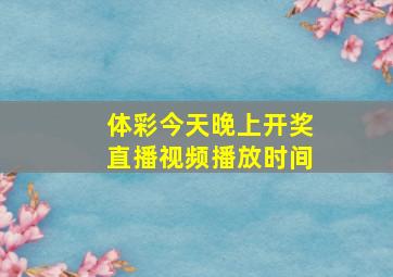 体彩今天晚上开奖直播视频播放时间