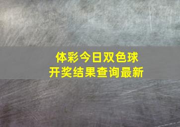 体彩今日双色球开奖结果查询最新