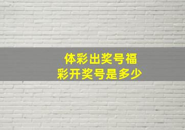 体彩出奖号福彩开奖号是多少