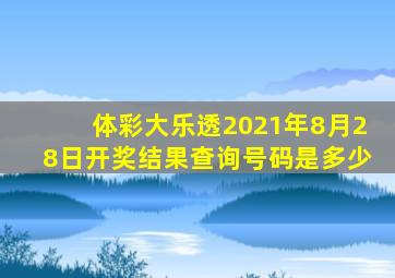 体彩大乐透2021年8月28日开奖结果查询号码是多少