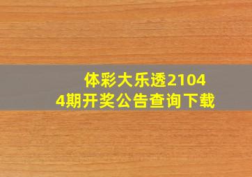 体彩大乐透21044期开奖公告查询下载