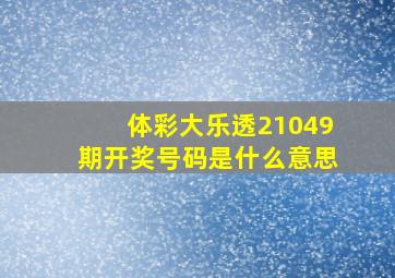 体彩大乐透21049期开奖号码是什么意思