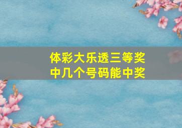 体彩大乐透三等奖中几个号码能中奖