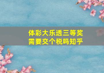 体彩大乐透三等奖需要交个税吗知乎