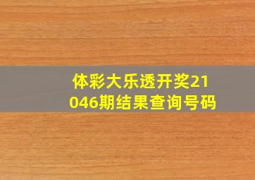 体彩大乐透开奖21046期结果查询号码