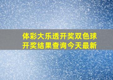 体彩大乐透开奖双色球开奖结果查询今天最新