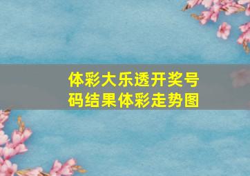 体彩大乐透开奖号码结果体彩走势图