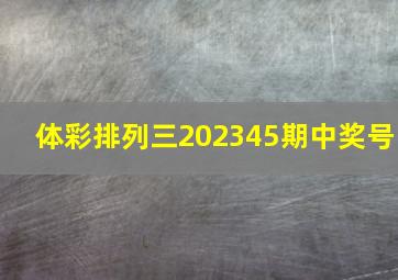 体彩排列三202345期中奖号