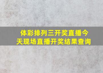 体彩排列三开奖直播今天现场直播开奖结果查询