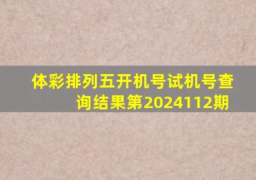 体彩排列五开机号试机号查询结果第2024112期