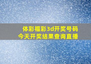 体彩福彩3d开奖号码今天开奖结果查询直播