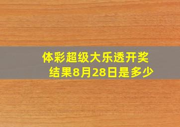 体彩超级大乐透开奖结果8月28日是多少