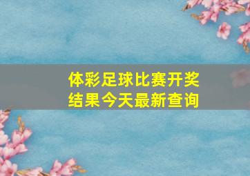 体彩足球比赛开奖结果今天最新查询