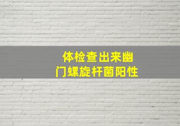 体检查出来幽门螺旋杆菌阳性