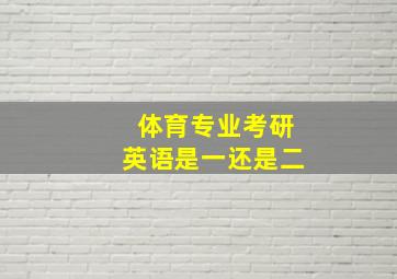 体育专业考研英语是一还是二