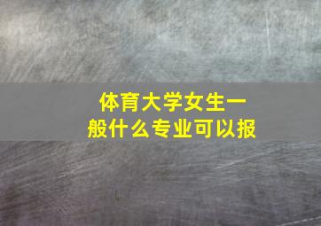 体育大学女生一般什么专业可以报