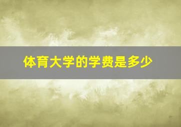 体育大学的学费是多少