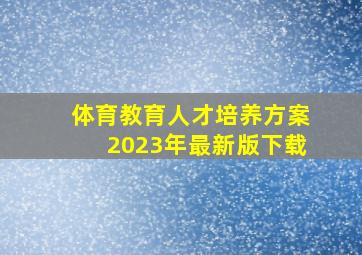 体育教育人才培养方案2023年最新版下载