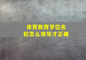 体育教育学位名称怎么填写才正确