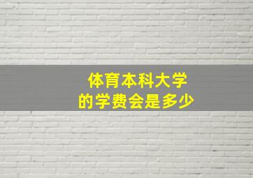 体育本科大学的学费会是多少