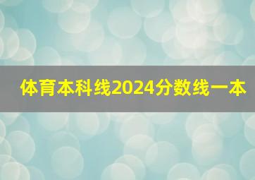 体育本科线2024分数线一本