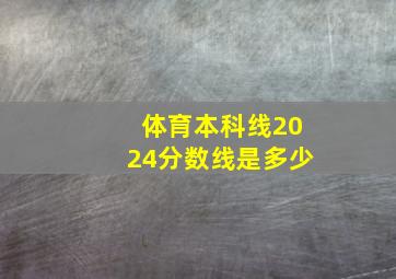 体育本科线2024分数线是多少