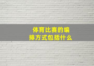 体育比赛的编排方式包括什么