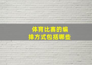 体育比赛的编排方式包括哪些