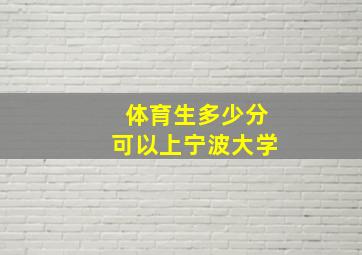 体育生多少分可以上宁波大学